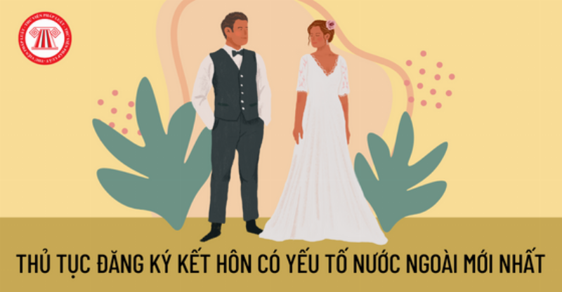 Các loại giấy tờ cần thiết cho thủ tục đăng ký kết hôn có yếu tố nước ngoài tại Việt Nam